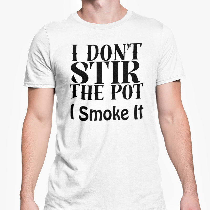 I Don't Stir The Pot I Smoke It