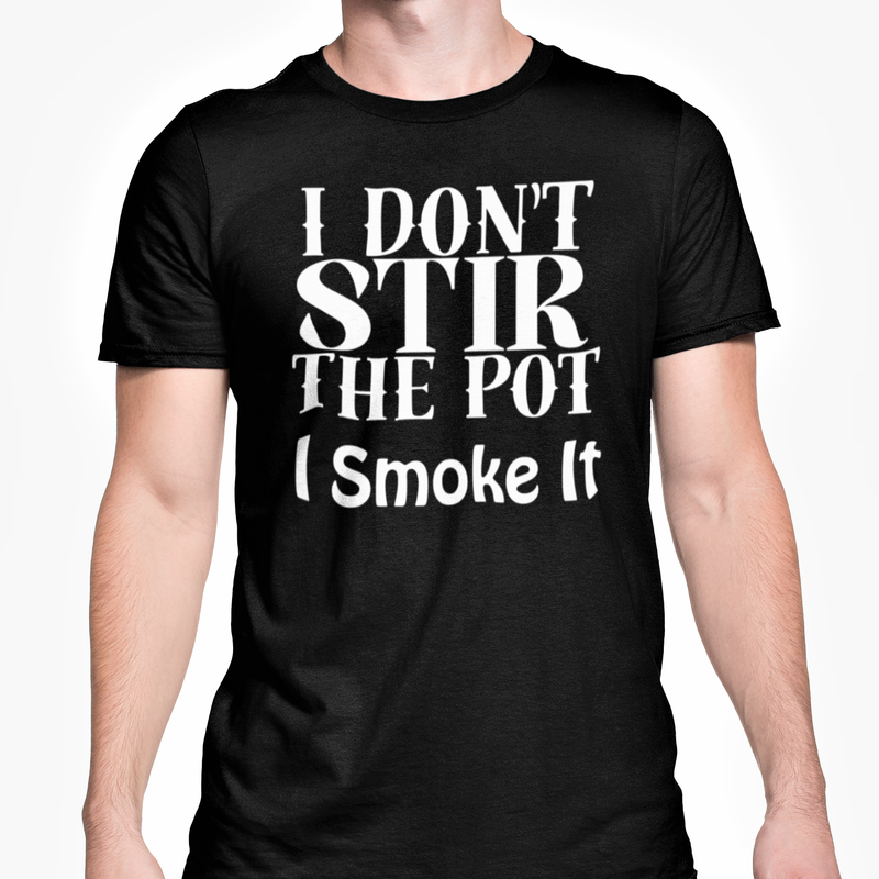 I Don't Stir The Pot I Smoke It