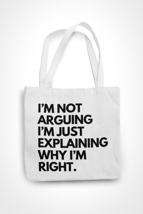 I'm Not Arguing I'm Just Explaining Why I'm Right