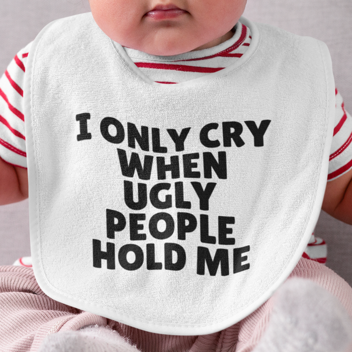 I Only Cry When Ugly People Hold Me