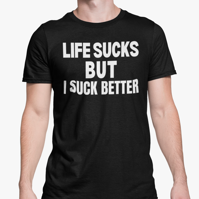 Life Sucks But I Suck Better