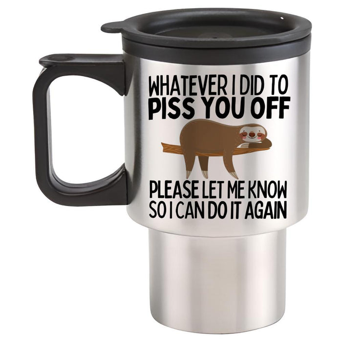 Whatever I Did To Piss You Off Please Let Me Know So I Can Do It Again