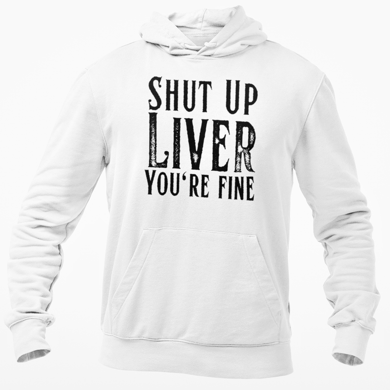 Shut Up Liver You're Fine