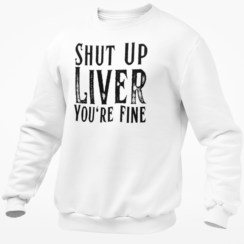 Shut Up Liver You're Fine