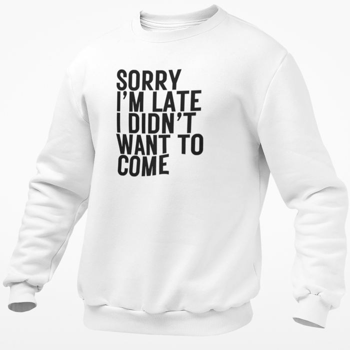 Sorry I'm Late I Didn't Want To Come