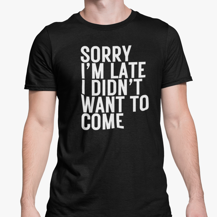 Sorry I'm Late I Didn't Want To Come