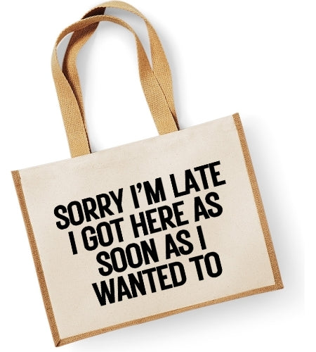 Sorry I'm Late I Got Here As Soon As I Wanted To