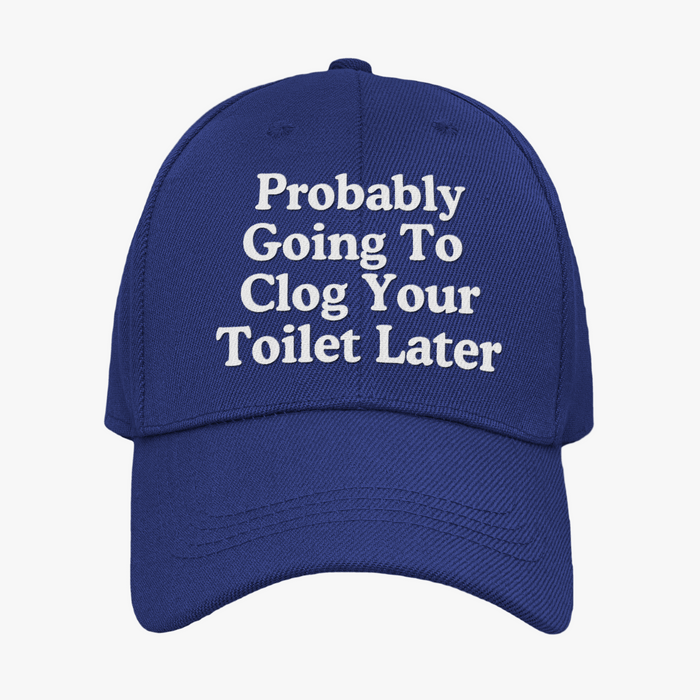 Probably Going To Clog Your Toilet Later