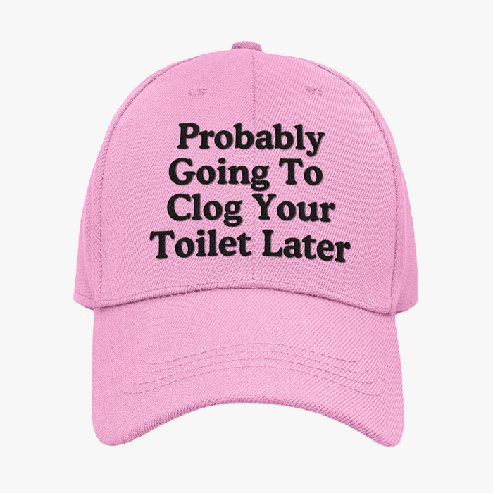 Probably Going To Clog Your Toilet Later