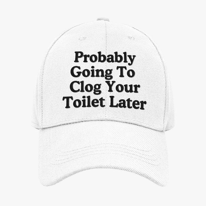 Probably Going To Clog Your Toilet Later