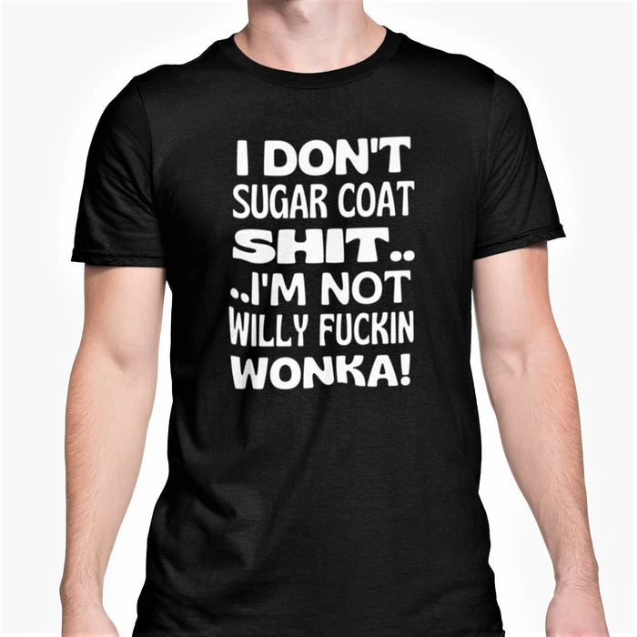 I Don't Sugar Coat Shit I'm Not Willy Fucking Wonka