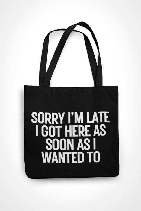 Sorry I'm Late I Came As Soon As I Wanted To