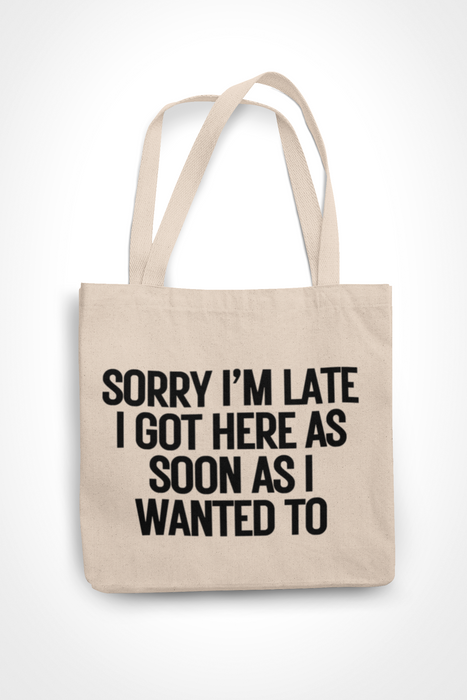 Sorry I'm Late I Came As Soon As I Wanted To