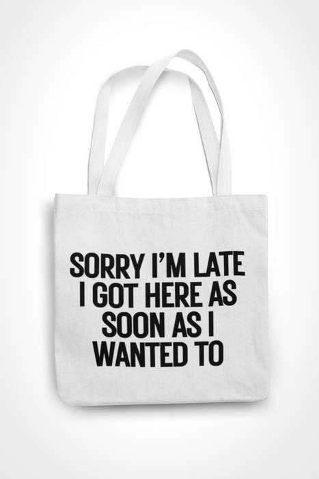 Sorry I'm Late I Came As Soon As I Wanted To
