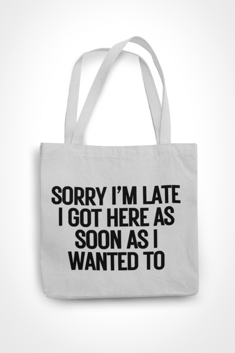 Sorry I'm Late I Came As Soon As I Wanted To