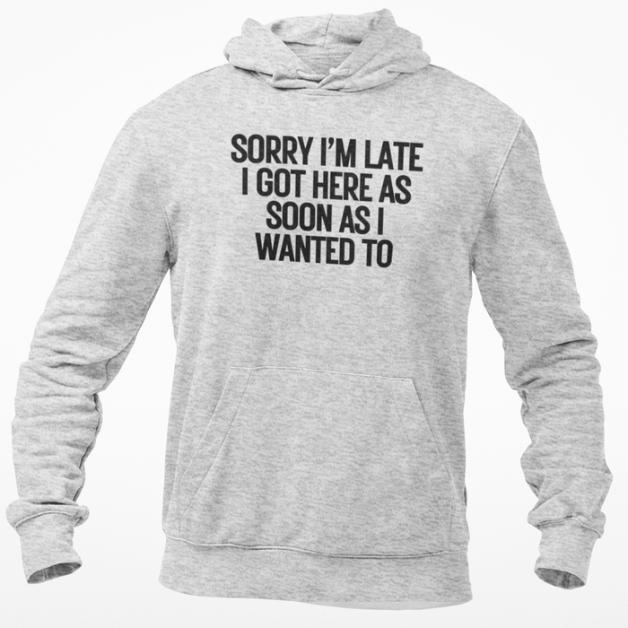 Sorry I'm Late I Got Here As Soon As I Wanted To