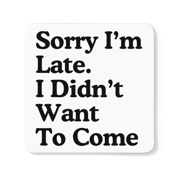 Sorry I'm Late. I Didn't Want To Come