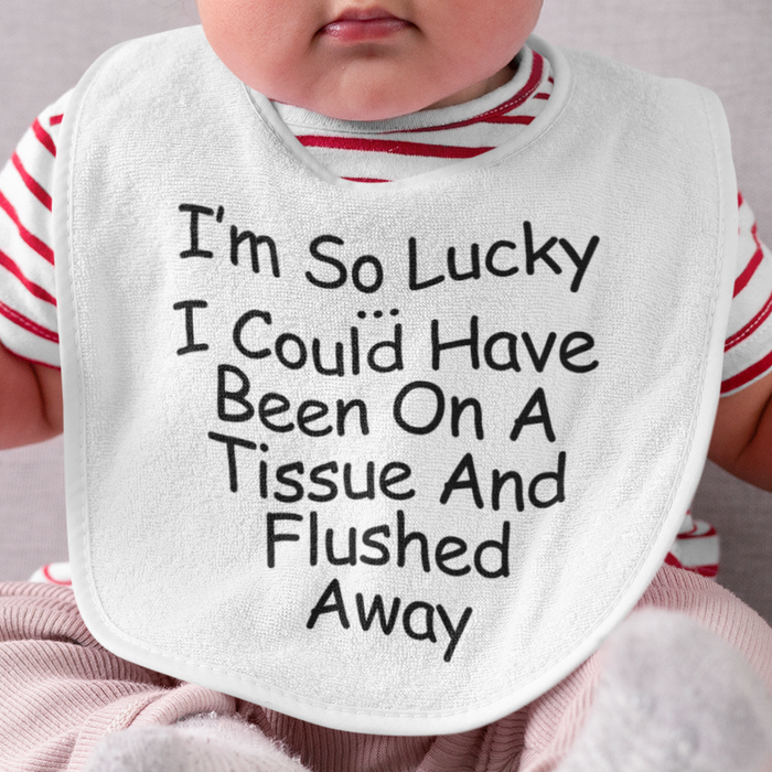 I'm So Lucky .. I Could Have Been On A Tissue And Flushed Away