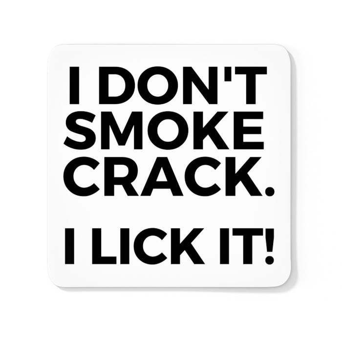 I Don't Smoke Crack! I Lick It.