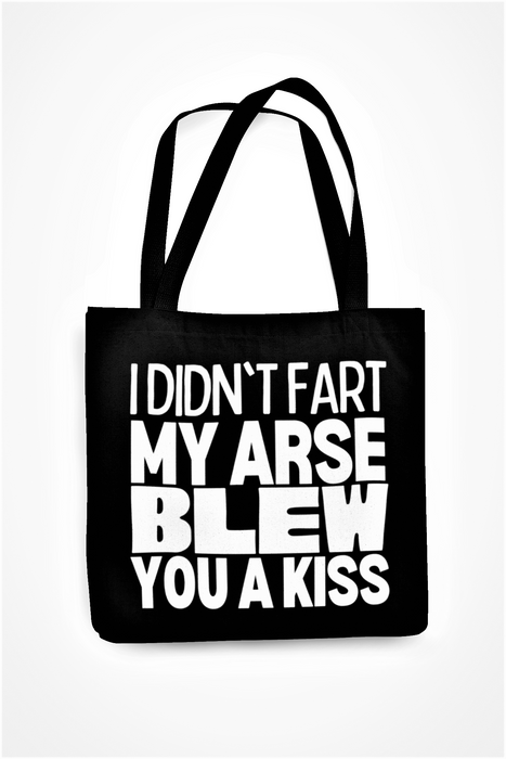 I Didn't Fart My Arse Blew You A Kiss