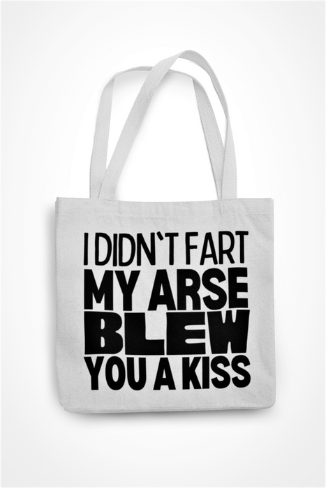 I Didn't Fart My Arse Blew You A Kiss