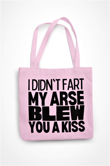 I Didn't Fart My Arse Blew You A Kiss