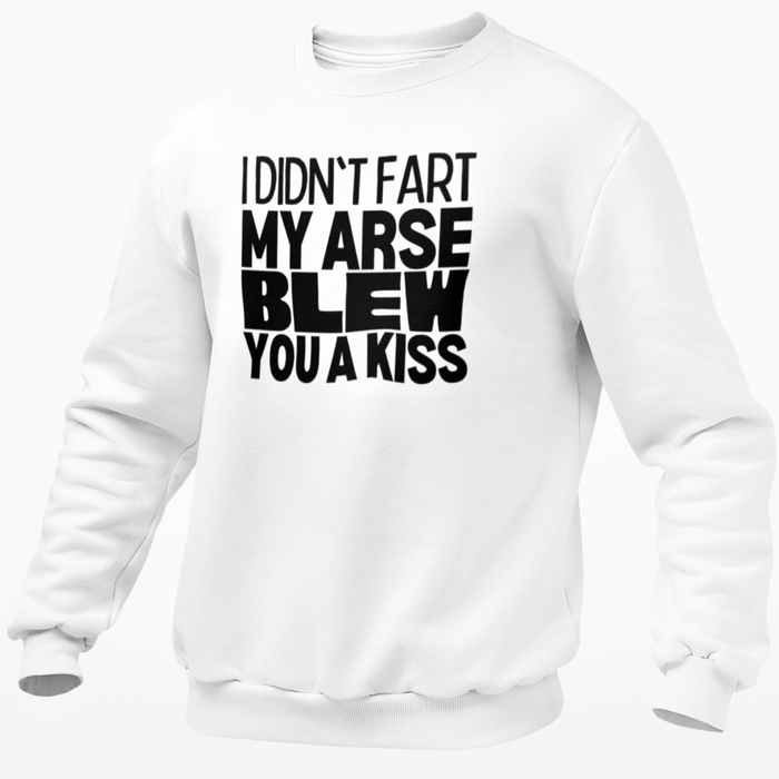 I Didn't Fart My Arse Blew You A Kiss