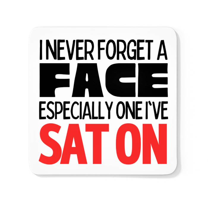I Never Forget A Face Especially One I've Sat On