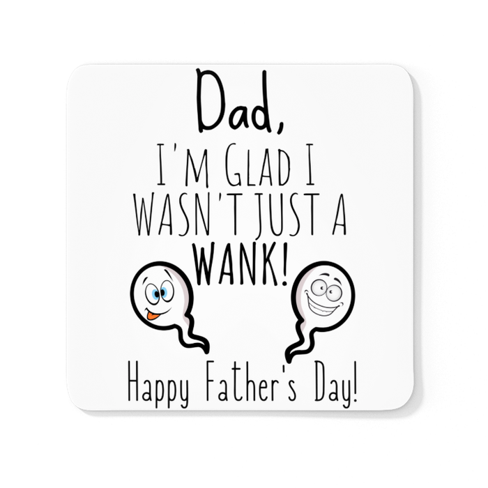 Dad, I'm Glad I Wasn't Just A Wank