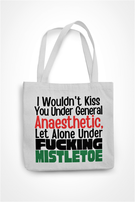 I Wouldn't Kiss You Under General Anaesthetic, Let Alone Under Fucking Mistletoe