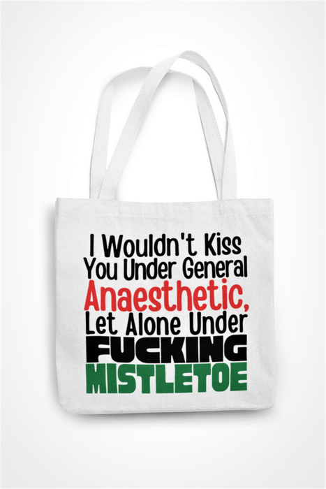 I Wouldn't Kiss You Under General Anaesthetic, Let Alone Under Fucking Mistletoe