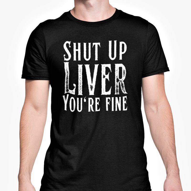 Shut Up Liver You're Fine