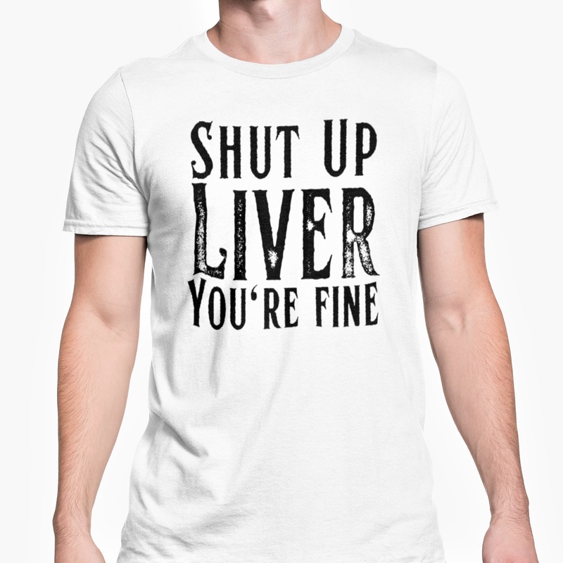 Shut Up Liver You're Fine