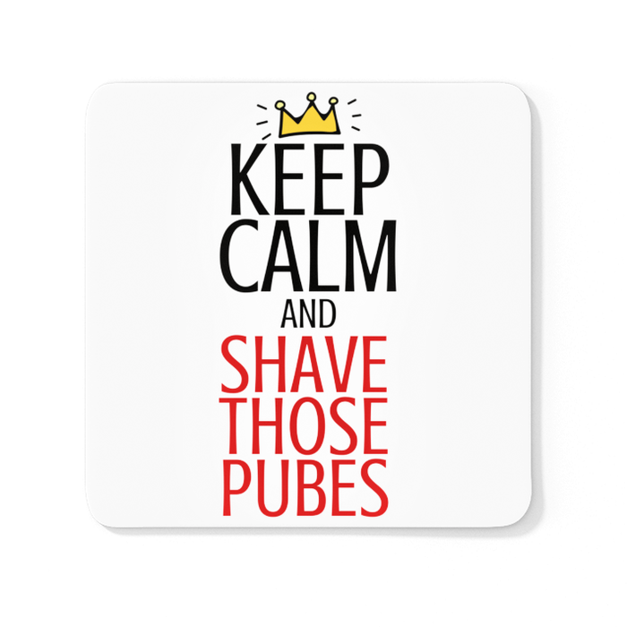 Keep Calm And Shave Those Pubes