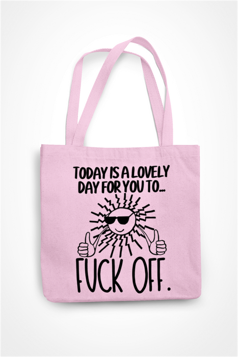 Today Is A Lovely Day For You To .. Fuck Off