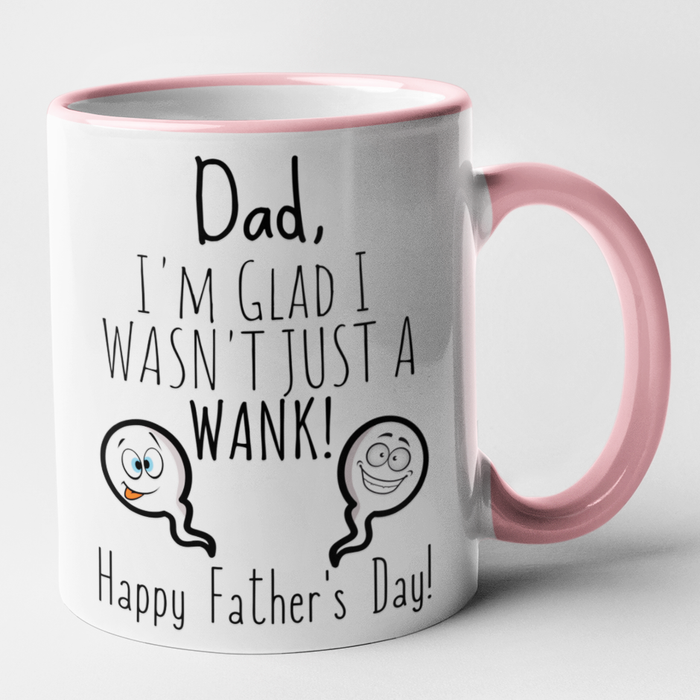 Dad I'm Glad I Wasn't Just A Wank  - Happy Fathers Day