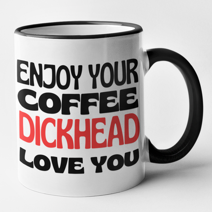 Enjoy Your Coffee Dickhead Love You