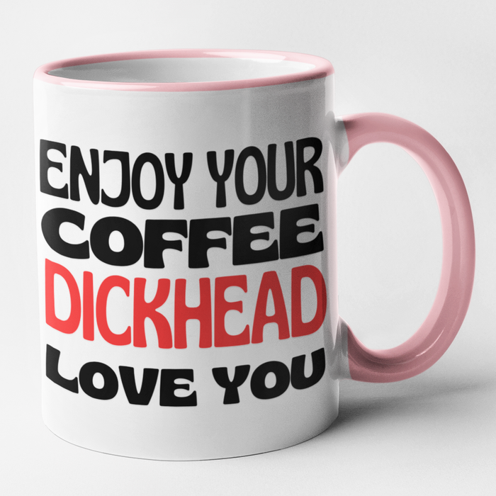 Enjoy Your Coffee Dickhead Love You