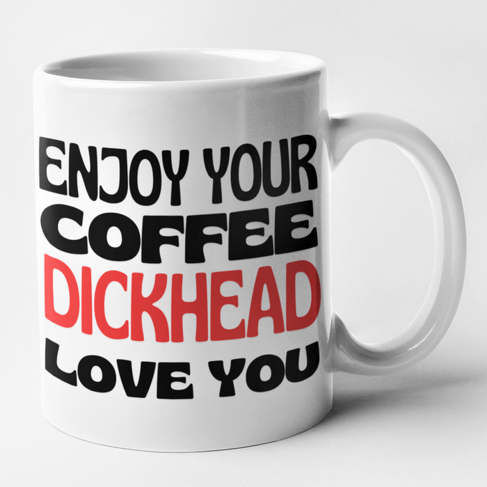 Enjoy Your Coffee Dickhead Love You