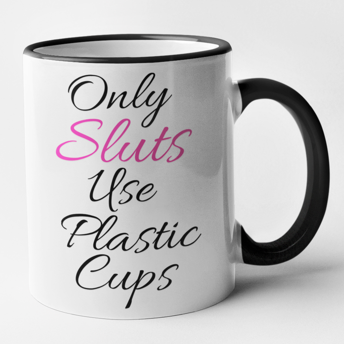 Only Sluts Use Plastic Cups