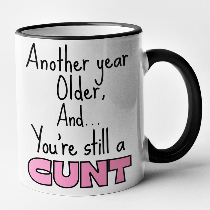 Another Year Older and You're Still A Cunt