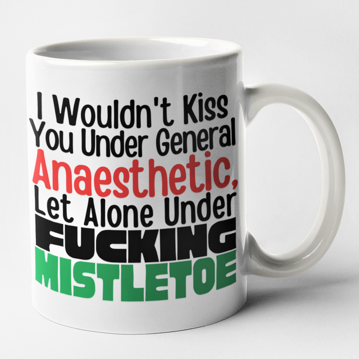 I Wouldn't Kiss You Under General Anaesthetic, Let Alone Under Fucking Mistletoe