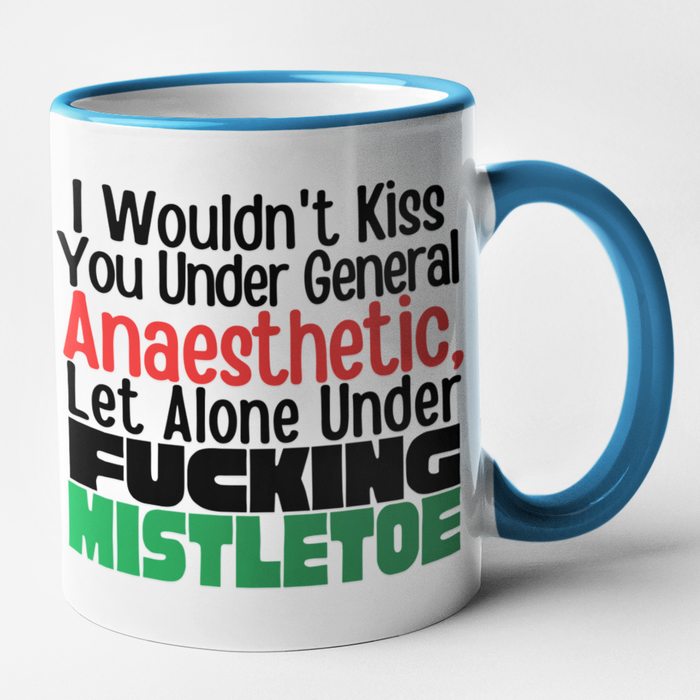 I Wouldn't Kiss You Under General Anaesthetic, Let Alone Under Fucking Mistletoe