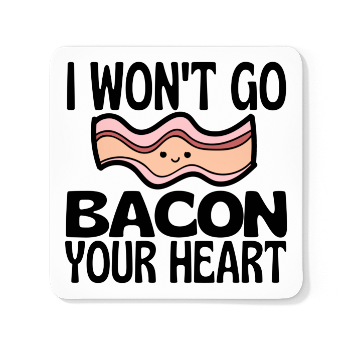 I Won't Go Bacon Your Heart